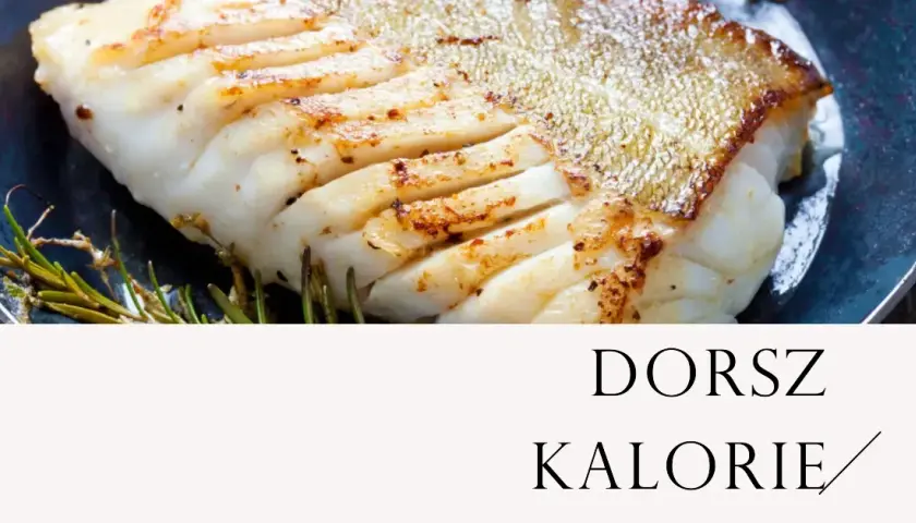 Ile kalorii ma dorsz? Poznaj dokładne wartości odżywcze tej ryby