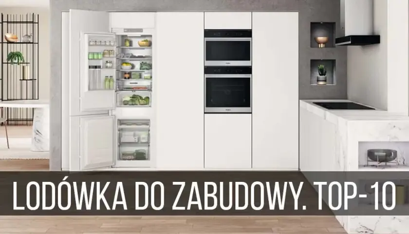 Najlepsze lodówki do zabudowy – ranking, który ułatwi wybór idealnego modelu