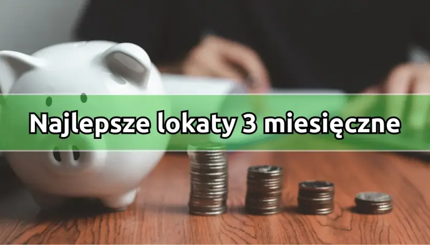 Lokaty 3-miesięczne: najlepsze oprocentowanie i warunki 2025