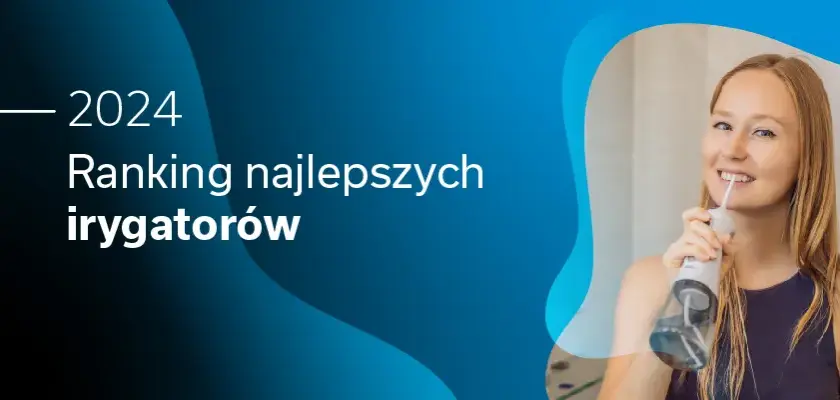 Ranking irygatorów do zębów – wybierz najlepszy model dla siebie!