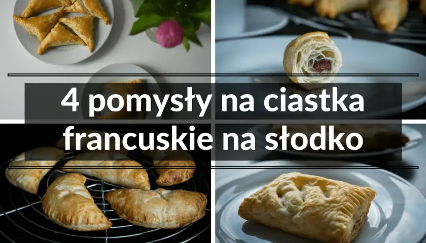 Z czym zrobić ciasto francuskie na słodko? Pyszne pomysły na nadzienie