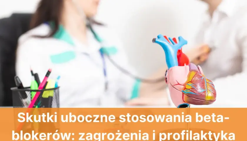 Skutki uboczne beta blokerów – co warto wiedzieć o zagrożeniach zdrowotnych