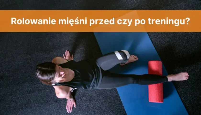 Rolowanie przed czy po treningu – co przynosi lepsze efekty?