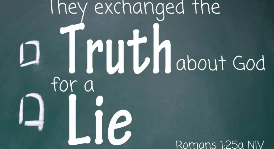 They exchanged the Truth about God for a Lie. Let God be true and every man a liar. Romans 1:25a NIV. SeekGrowLove.com