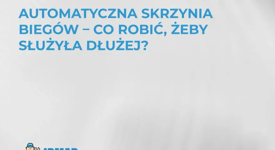 Dowiedz się, jak działa automatyczna skrzynia biegów i jak dbać o nią, by służyła dłużej. Logo IRMAR.
