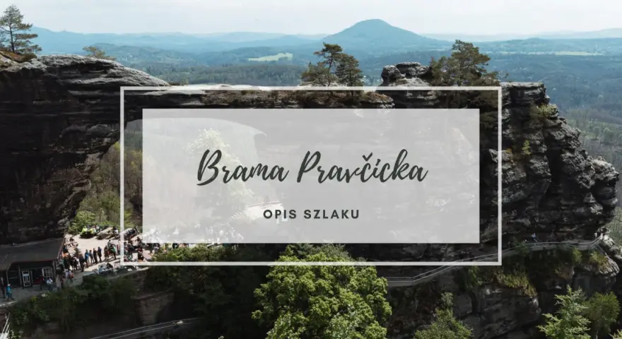 Malowniczy krajobraz Czeskiej Szwajcarii z Brama Pravčicka. Opis szlaku prowadzącego przez skalne formacje i lasy.