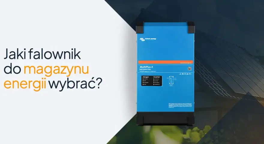 Jaki falownik do magazynu energii? Wybierz mądrze i oszczędzaj!
