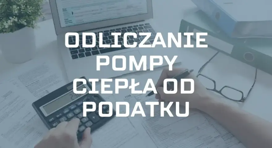 Ile można odliczyć od podatku za pompę ciepła? Maksymalne kwoty i warunki