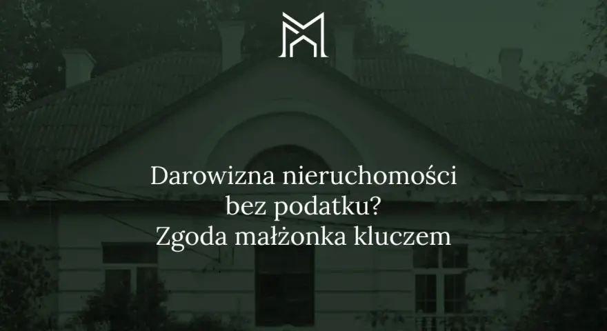 Darowizna nieruchomości bez podatku? Zgoda małżonka kluczem do sukcesu.