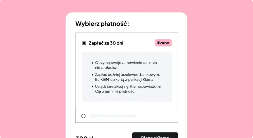 Wybór płatności: zapłać za 30 dni z Klarną. Otrzymaj zamówienie, zapłać później przelewem, BLIKIEM lub kartą. Klarna windykacja przypomni o terminie.