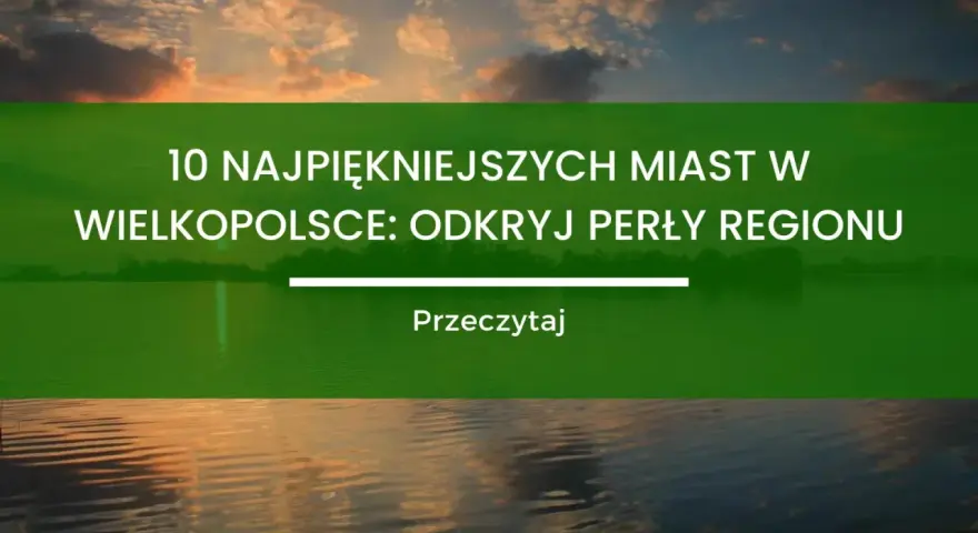 Piękne zachodzące słońce nad jeziorem. Tekst: "10 najpiękniejszych miast w Wielkopolsce: odkryj perły regionu". Podpowiada, co zwiedzić w Wielkopolsce.