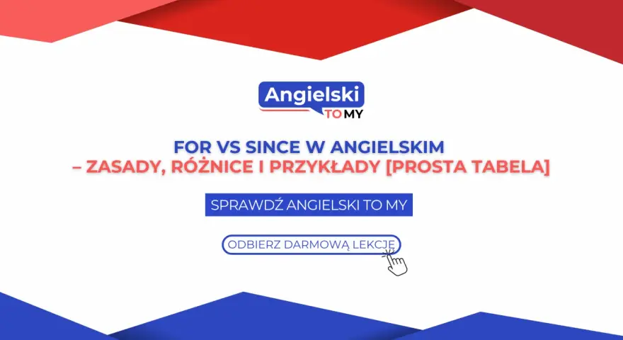 Naucz się różnic między "for" i "since" w języku angielskim. Prosta tabela i przykłady pomogą Ci od razu. Odbierz darmową lekcję!