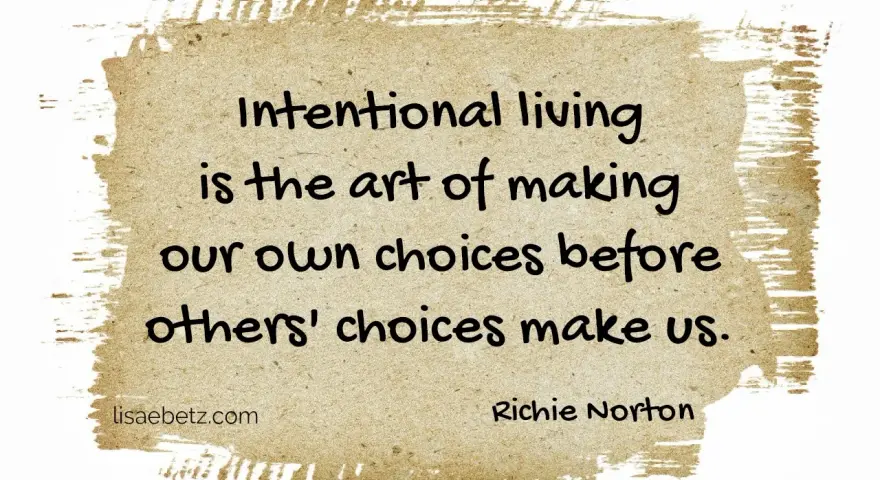 Intentional living is the art of making our own choices before others' choices make us. Richie Norton.