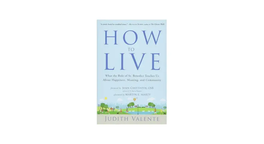 Book cover for "How to Live" by Judith Valente, exploring the 10 Benedictine hallmarks for a meaningful life.