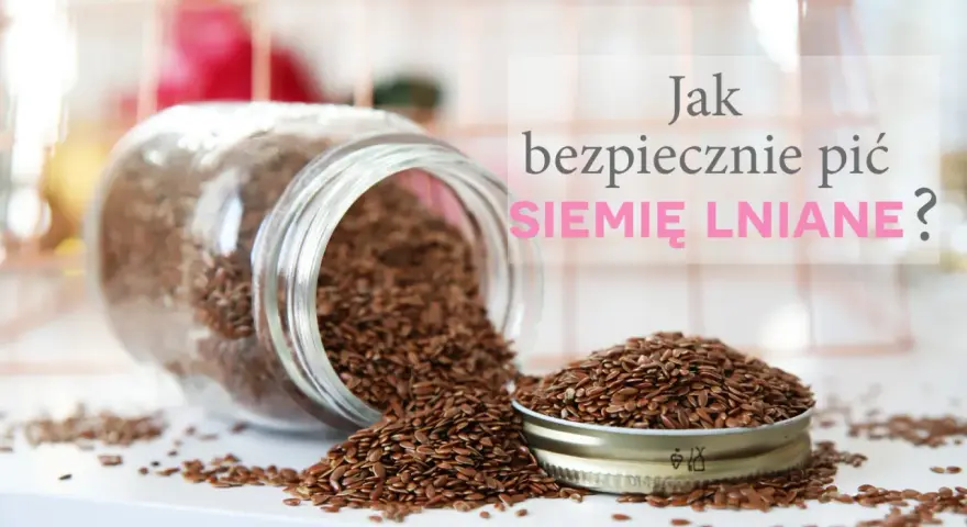 Słoik z siemieniem lnianym, rozsypane nasiona. Jaką wodą zalać siemię lniane, by było zdrowe i bezpieczne?