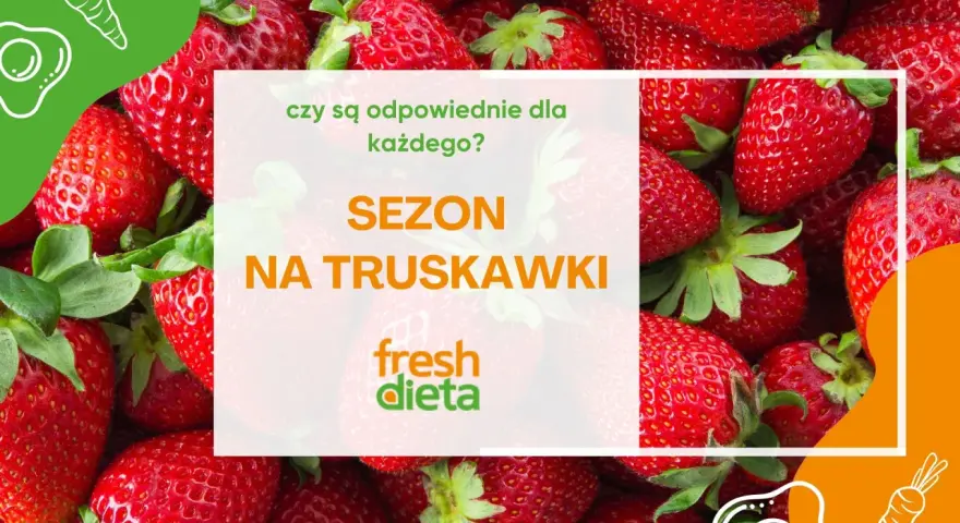 Sezon na truskawki! Czy są zdrowe dla każdego? Soczyste owoce i logo "fresh dieta".