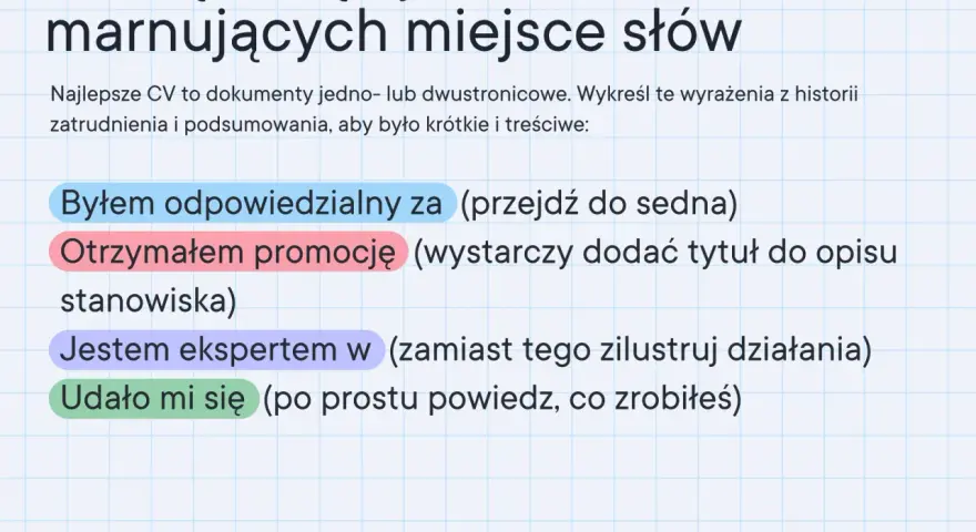 Porady do tworzenia CV: unikaj fraz typu "byłem odpowiedzialny za", "otrzymałem promocję", "jestem ekspertem", "udało mi się". Stwórz zwięzłe, dwustronicowe CV.