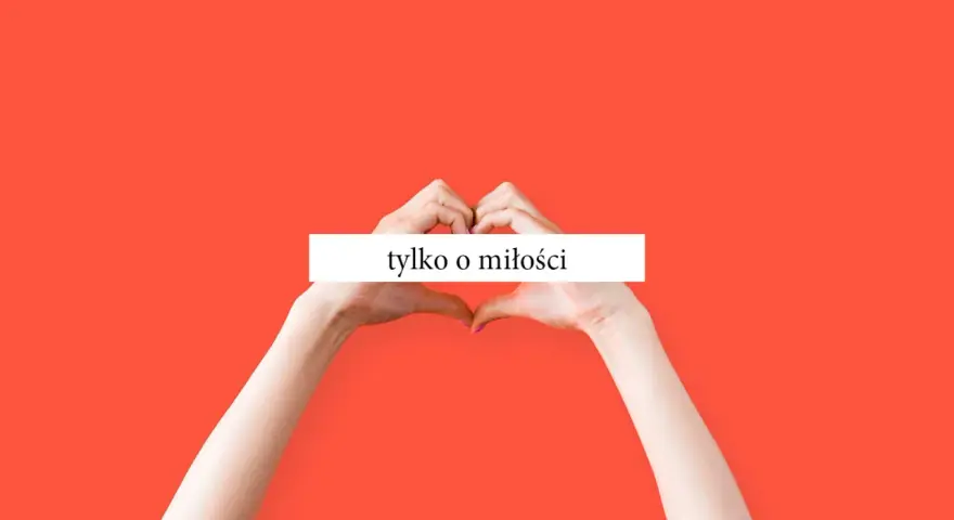Dłonie tworzą serce na tle w kolorze koralowym. Biały prostokąt z napisem "tylko o miłości" podkreśla ten cytat o miłości.
