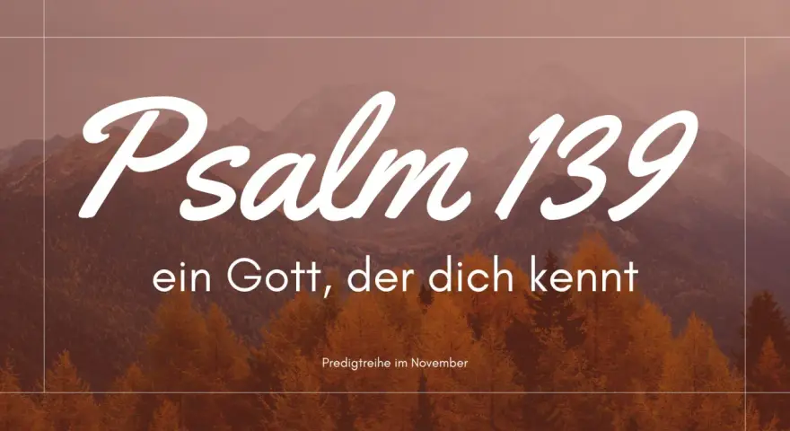 Psalm 139: Ein Gott, der dich kennt. Herbstliche Berge und Bäume im Hintergrund. Predigtreihe im November.