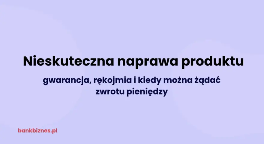 Nieskuteczna naprawa produktu: gwarancja, rękojmia i kiedy można żądać zwrotu pieniędzy.