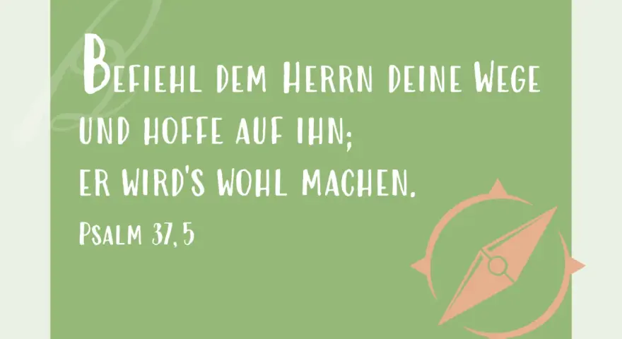Ein Zitat aus Psalm 37,5: "Befiehl dem Herrn deine Wege und hoffe auf ihn; er wird's wohl machen." Ein Kompass symbolisiert die Führung.