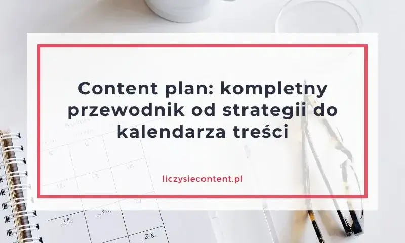 Content plan: Co to jest i jak stworzyć skuteczny harmonogram?