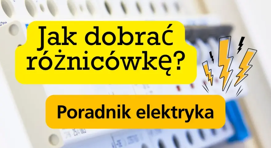Poradnik elektryka: Jak dobrać różnicówkę? Bezpieczeństwo przede wszystkim!