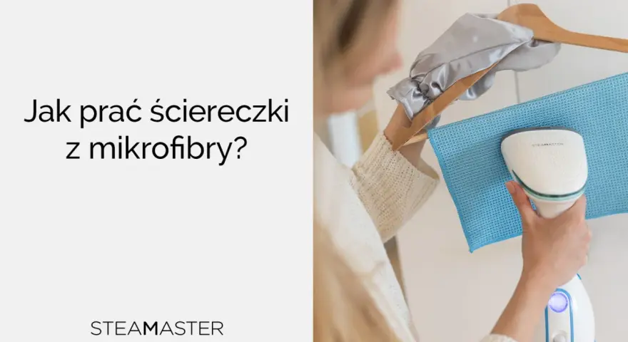 Jak prać ściereczki z mikrofibry? Para z urządzenia Steamaster odświeża materiał.