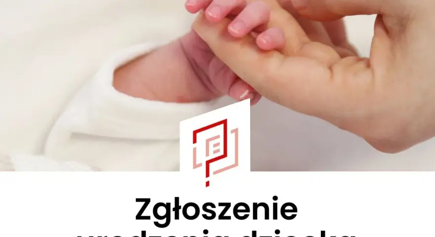 Delikatna dłoń dorosłego trzyma maleńką rączkę noworodka. Pod spodem napis: "Zgłoszenie urodzenia dziecka".