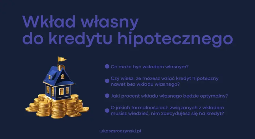 Wkład własny do kredytu hipotecznego: co to jest, czy można bez niego, jaki procent jest optymalny i jakie formalności.
