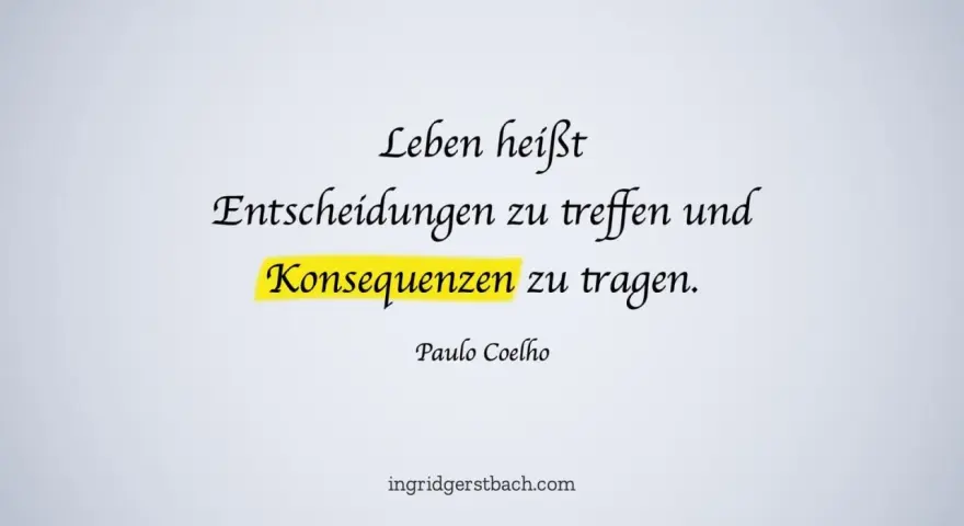 Leben heißt Entscheidungen treffen und Konsequenzen tragen. Ein Zitat von Paulo Coelho, das Pragmatismus verkörpert.