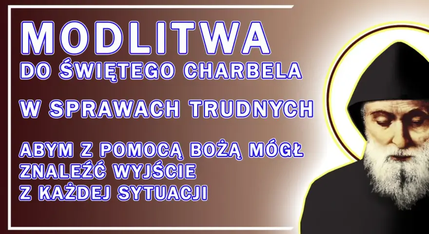 Modlitwa do św. Charbela o uzdrowienie w trudnych sprawach. Prośba o pomoc Bożą w znalezieniu wyjścia z każdej sytuacji.