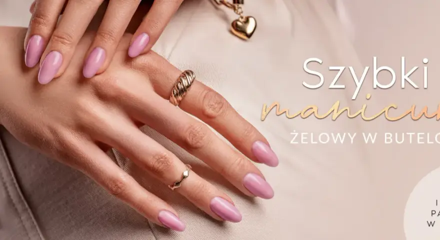 Manicure żelowy w domu? Perfekcyjne paznokcie krok po kroku!