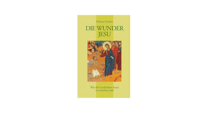 Buchcover "Die Wunder Jesu" von Helmut Fischer. Eine Ikone zeigt Jesus, der einen Kranken heilt.