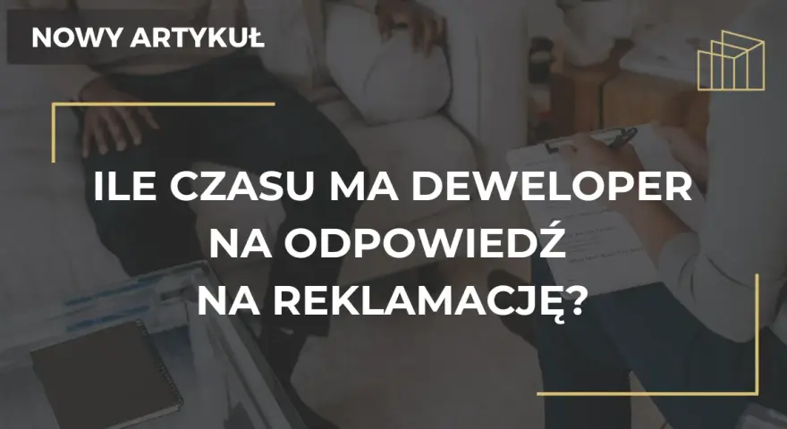 Deweloper ma 14 dni na reklamację poznaj swoje prawa!