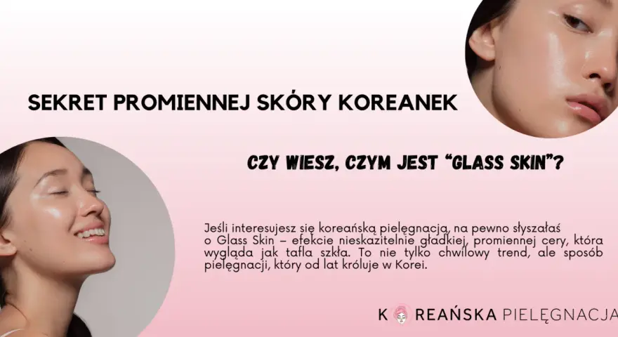 Sekret promiennej skóry Koreanek: "Glass Skin" to efekt nieskazitelnie gładkiej, lśniącej cery, która wygląda jak tafla szkła.