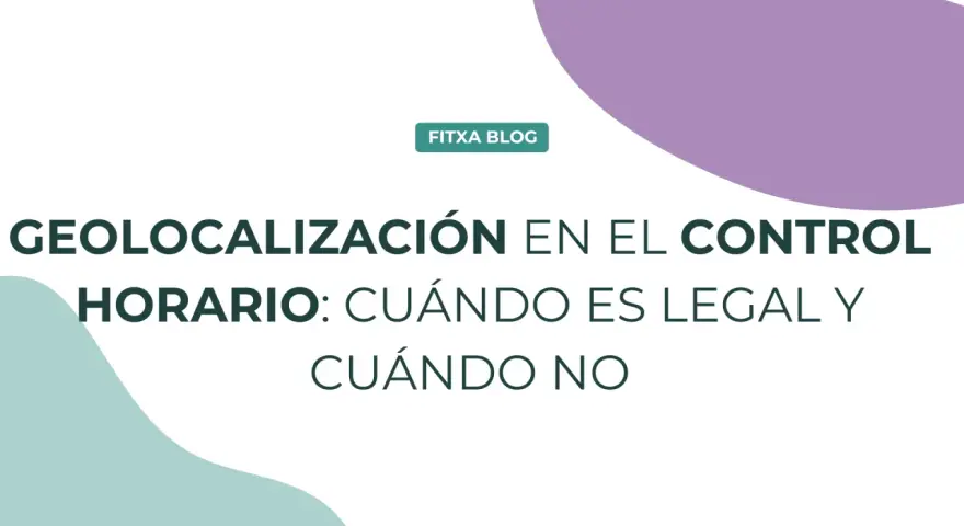GEOLOCALIZACIÓN EN CONTROL HORARIO: ¿Cuándo es legal fichar con geolocalización? Descubre las claves.