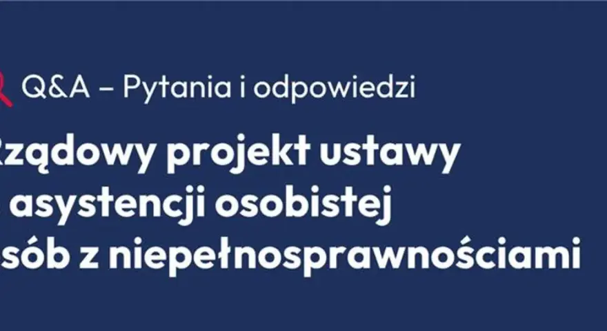 Q&A o rządowym projekcie ustawy o asystencji osobistej osób z niepełnosprawnościami.
