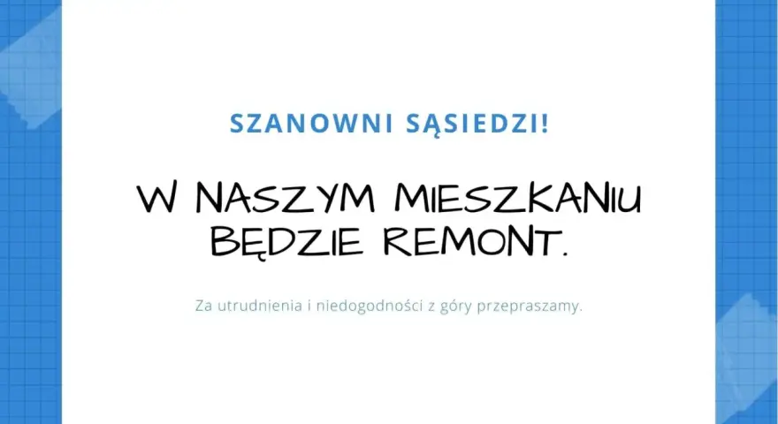 Szanowni sąsiedzi! W naszym mieszkaniu będzie remont. Przepraszamy za utrudnienia.