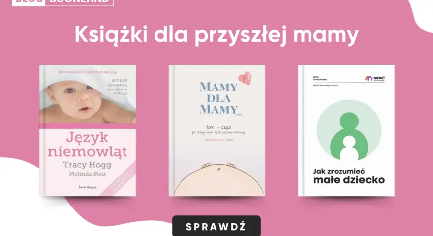 Książki o rodzicielstwie dla przyszłych mam: "Język niemowląt", "Mamy dla mamy" i "Jak zrozumieć małe dziecko".