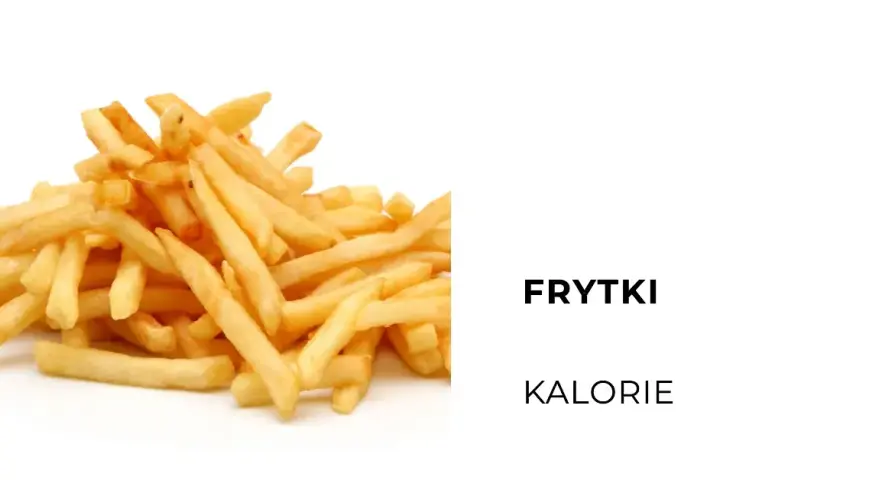 Frytki ile kalorii? Sprawdź, ile naprawdę mają kalorii!