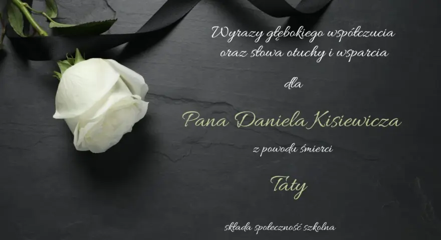 Wyrazy głębokiego współczucia z powodu śmierci Taty dla Pana Daniela Kisiewicza. Składa społeczność szkolna.