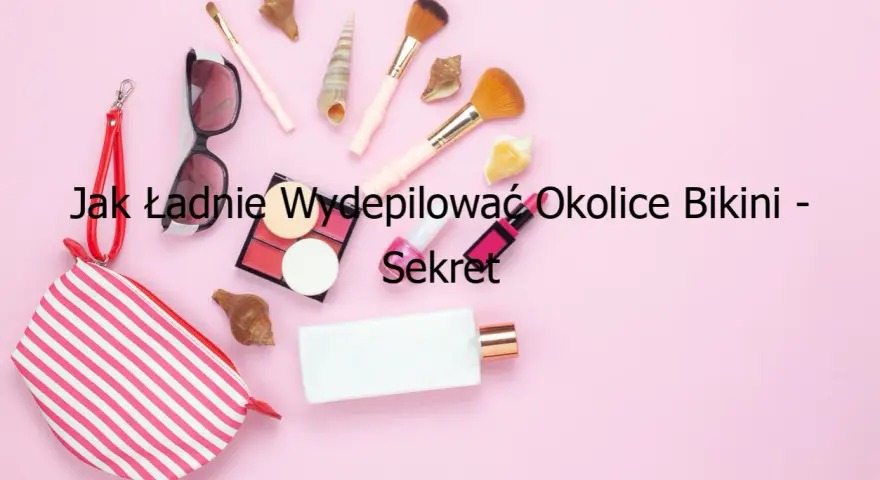 Jak ładnie wydepilować okolice bikini bez podrażnień i bólu