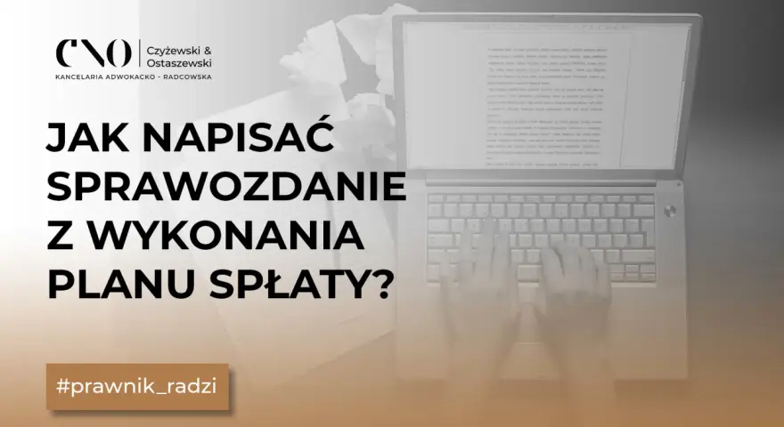 Jak napisać roczne sprawozdanie upadłego składane w toku wykonywania planu spłaty? Porady prawne.