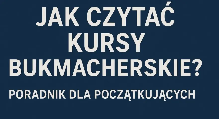Jak czytać kursy bukmacherskie? Poradnik dla początkujących, wyjaśniający co to są zakłady bukmacherskie.