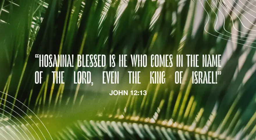 Palm fronds frame a verse about Palm Sunday: "Hosanna! Blessed is he who comes in the name of the Lord, even the King of Israel!" John 12:13.