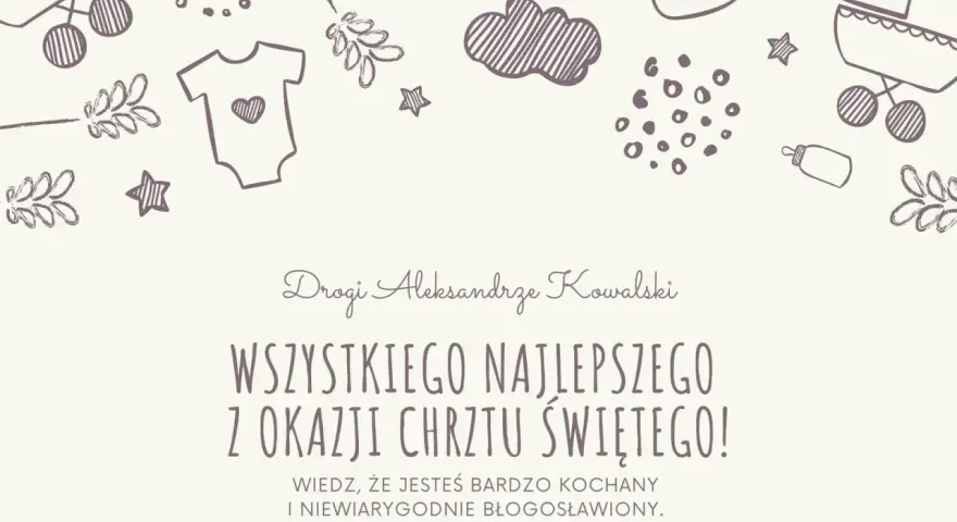 Krótkie życzenia na chrzest dla chłopca: "Drogi Aleksandrze, wszystkiego najlepszego z okazji Chrztu Świętego! Jesteś kochany i błogosławiony.