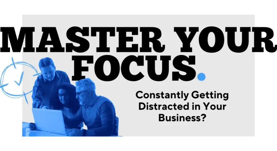 Master Your Focus. Learn how to avoid distractions and stay productive in your business.