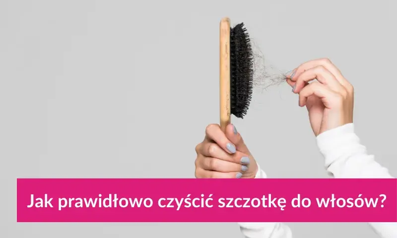 Jak wyczyścić szczotkę do włosów? Prosty poradnik krok po kroku