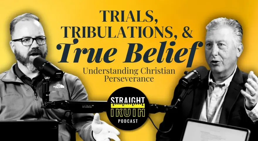 Two men discuss "Trials, Tribulations, & True Belief: Understanding Christian Perseverance" on the Straight Truth Podcast.